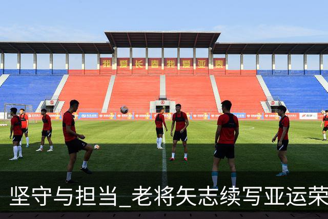 坚守与担当 老将矢志续写亚运荣光